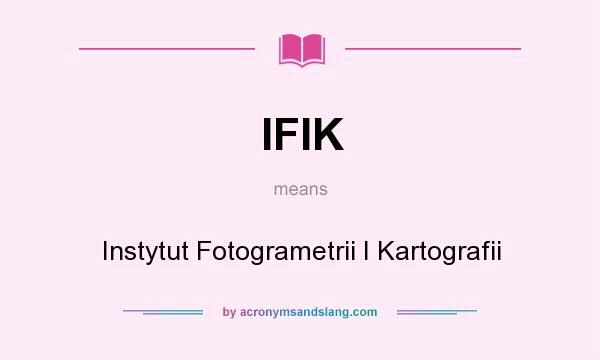 What does IFIK mean? It stands for Instytut Fotogrametrii I Kartografii
