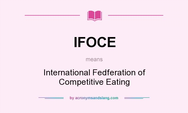 What does IFOCE mean? It stands for International Fedferation of Competitive Eating