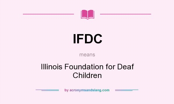 What does IFDC mean? It stands for Illinois Foundation for Deaf Children