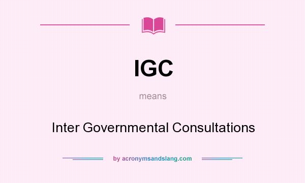 What does IGC mean? It stands for Inter Governmental Consultations