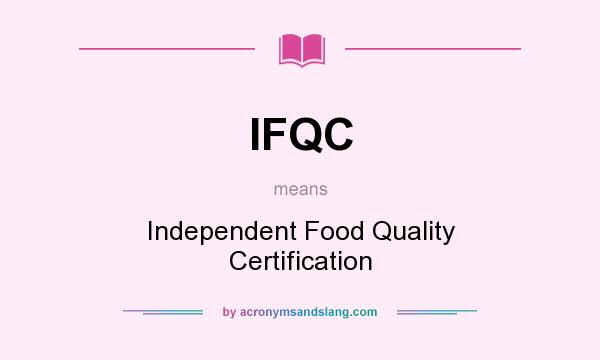 What does IFQC mean? It stands for Independent Food Quality Certification