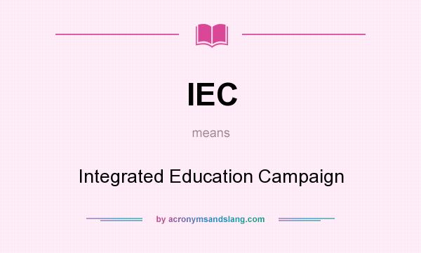 What does IEC mean? It stands for Integrated Education Campaign