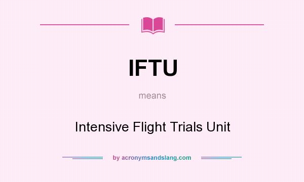 What does IFTU mean? It stands for Intensive Flight Trials Unit