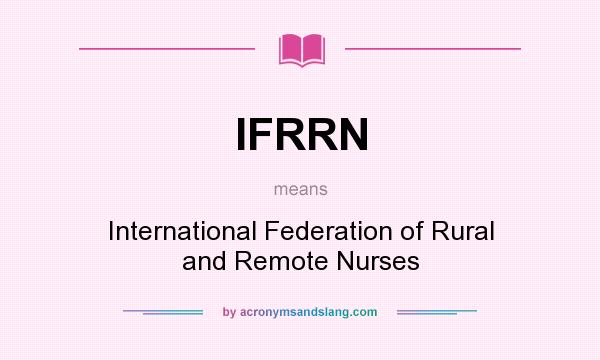 What does IFRRN mean? It stands for International Federation of Rural and Remote Nurses