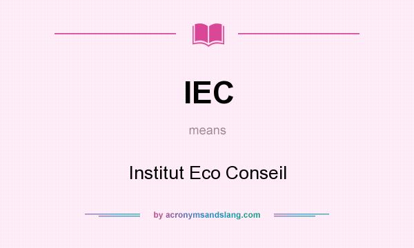 What does IEC mean? It stands for Institut Eco Conseil