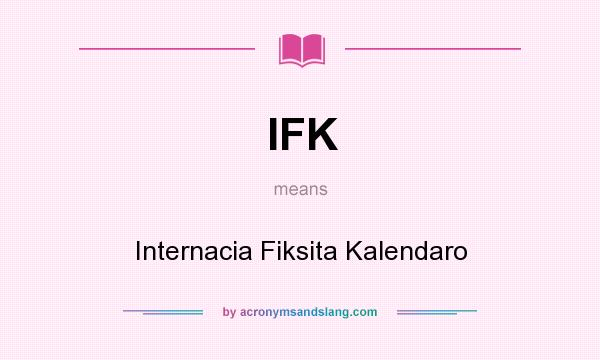 What does IFK mean? It stands for Internacia Fiksita Kalendaro