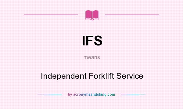 What does IFS mean? It stands for Independent Forklift Service