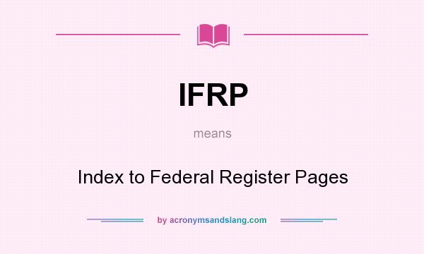 What does IFRP mean? It stands for Index to Federal Register Pages