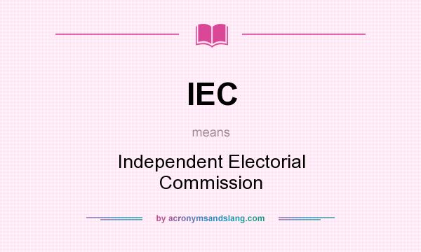 What does IEC mean? It stands for Independent Electorial Commission