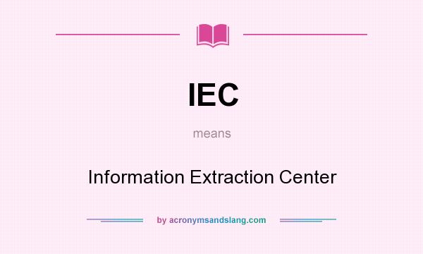 What does IEC mean? It stands for Information Extraction Center