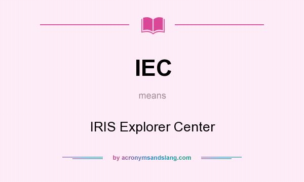 What does IEC mean? It stands for IRIS Explorer Center