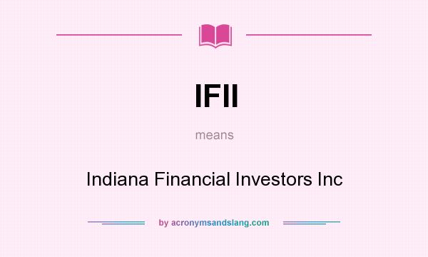 What does IFII mean? It stands for Indiana Financial Investors Inc