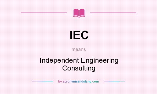 What does IEC mean? It stands for Independent Engineering Consulting