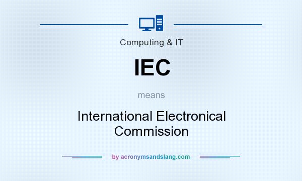 What does IEC mean? It stands for International Electronical Commission