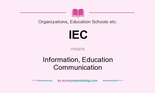 What does IEC mean? It stands for Information, Education Communication