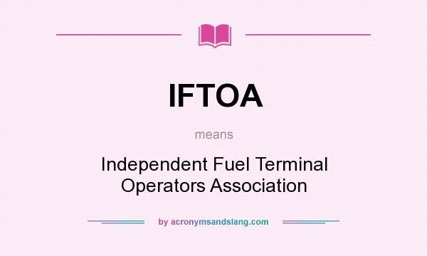 What does IFTOA mean? It stands for Independent Fuel Terminal Operators Association