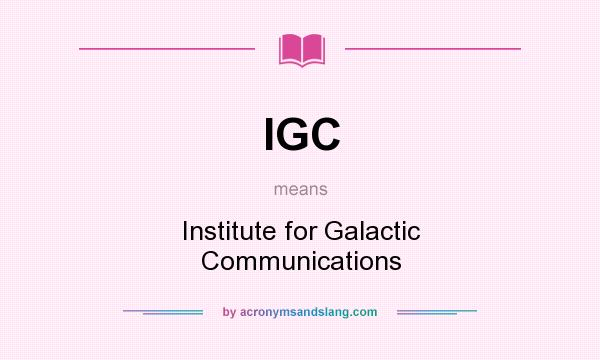 What does IGC mean? It stands for Institute for Galactic Communications