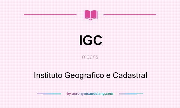 What does IGC mean? It stands for Instituto Geografico e Cadastral