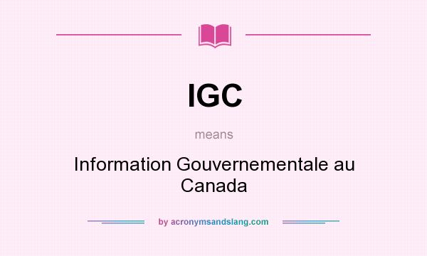 What does IGC mean? It stands for Information Gouvernementale au Canada