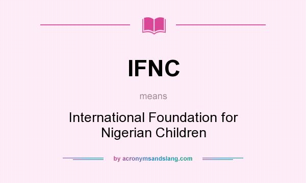 What does IFNC mean? It stands for International Foundation for Nigerian Children