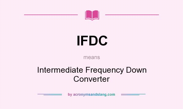 What does IFDC mean? It stands for Intermediate Frequency Down Converter