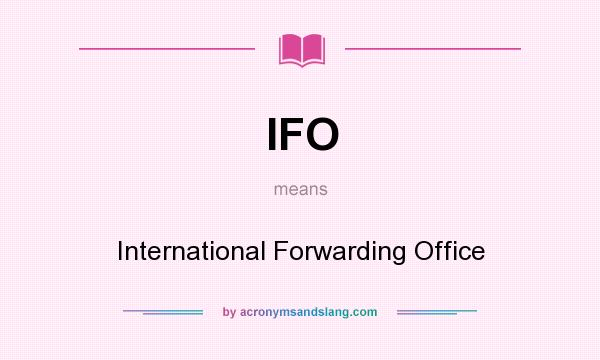 What does IFO mean? It stands for International Forwarding Office