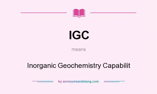 What does IGC mean? It stands for Inorganic Geochemistry Capabilit