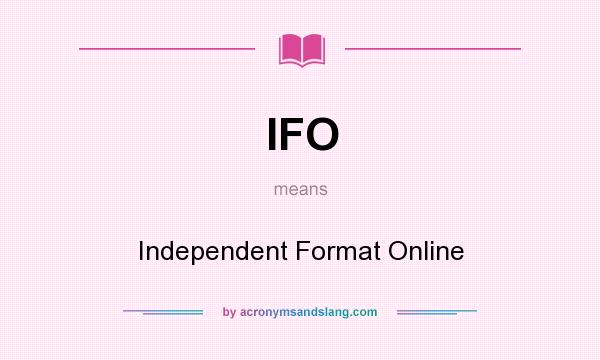 What does IFO mean? It stands for Independent Format Online