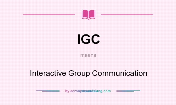 What does IGC mean? It stands for Interactive Group Communication