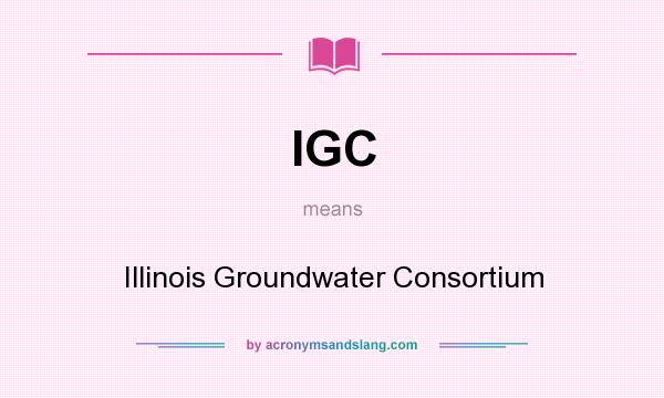 What does IGC mean? It stands for Illinois Groundwater Consortium