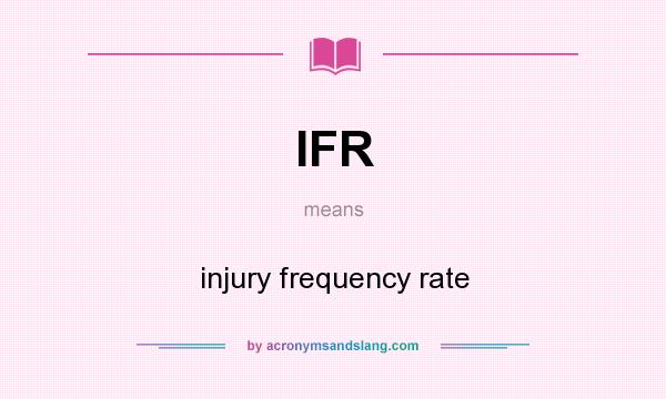 What does IFR mean? It stands for injury frequency rate