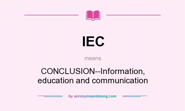 What does IEC mean? It stands for CONCLUSION--Information, education and communication