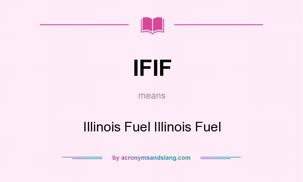 What does IFIF mean? It stands for Illinois Fuel Illinois Fuel