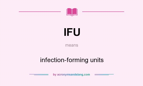 What does IFU mean? It stands for infection-forming units