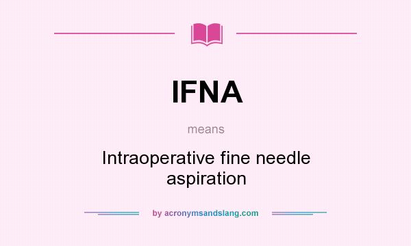 What does IFNA mean? It stands for Intraoperative fine needle aspiration