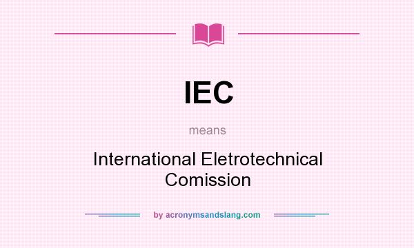 What does IEC mean? It stands for International Eletrotechnical Comission