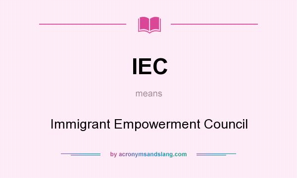 What does IEC mean? It stands for Immigrant Empowerment Council