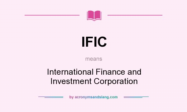 What does IFIC mean? It stands for International Finance and Investment Corporation