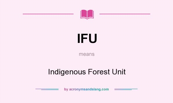 What does IFU mean? It stands for Indigenous Forest Unit