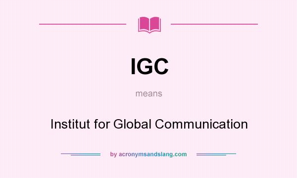 What does IGC mean? It stands for Institut for Global Communication