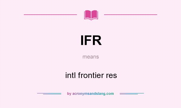 What does IFR mean? It stands for intl frontier res