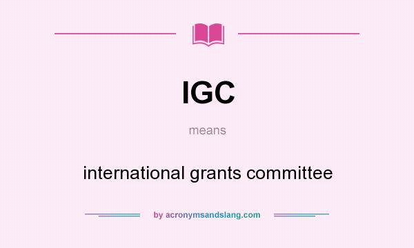 What does IGC mean? It stands for international grants committee