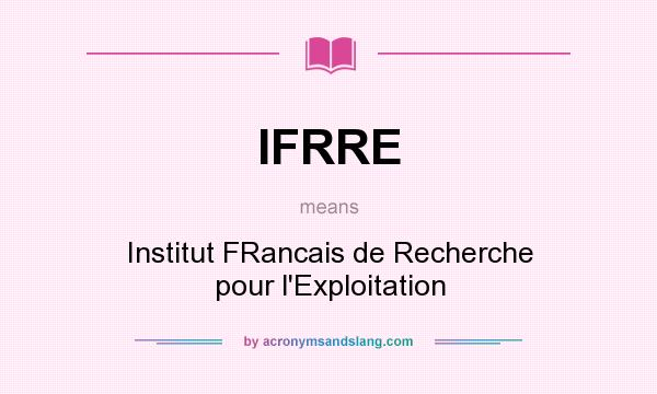 What does IFRRE mean? It stands for Institut FRancais de Recherche pour l`Exploitation