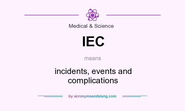 What does IEC mean? It stands for incidents, events and complications