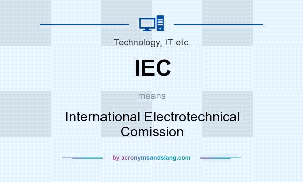 What does IEC mean? It stands for International Electrotechnical Comission