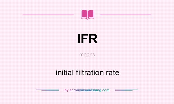 What does IFR mean? It stands for initial filtration rate