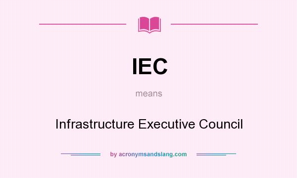 What does IEC mean? It stands for Infrastructure Executive Council