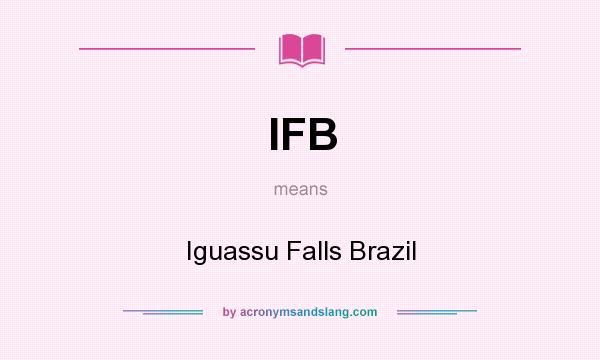 What does IFB mean? It stands for Iguassu Falls Brazil
