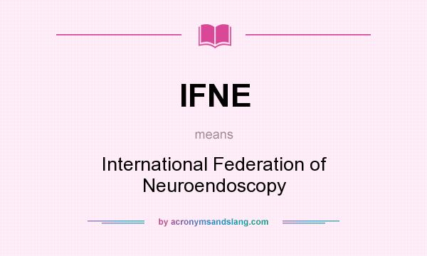 What does IFNE mean? It stands for International Federation of Neuroendoscopy