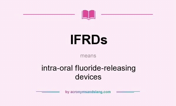 What does IFRDs mean? It stands for intra-oral fluoride-releasing devices
